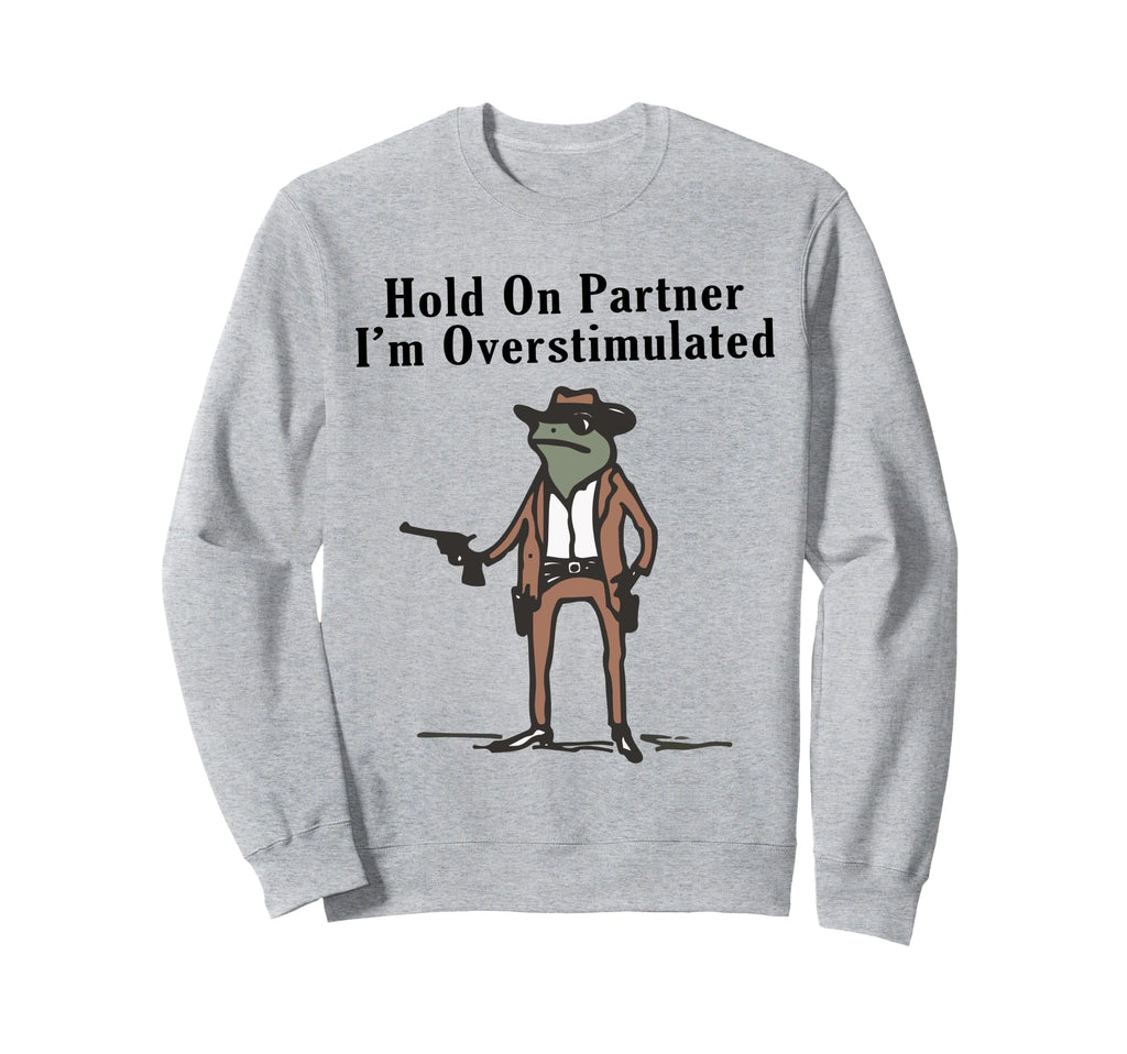 Hold Partner Im Overstimulated Cowboy Sweatshirt - Graphic Print Men Women - T-Shirt, Sweatshirt, Hoodie