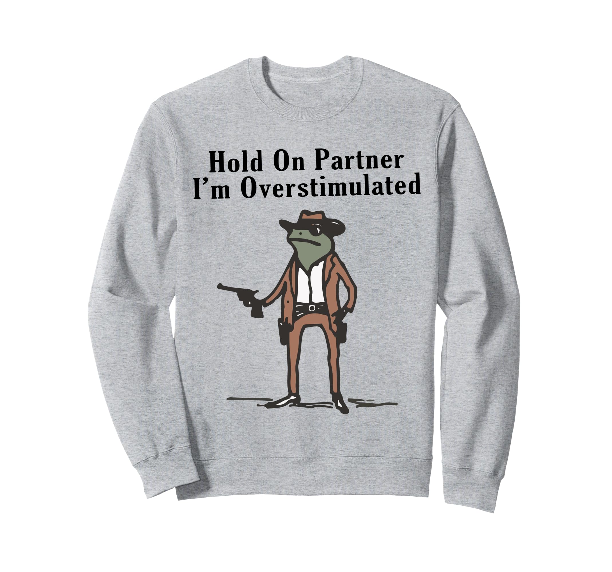 Hold Partner Im Overstimulated Cowboy Sweatshirt - Graphic Print Men Women - T-Shirt, Sweatshirt, Hoodie
