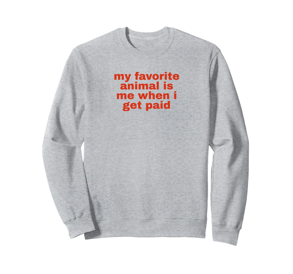 My Favorite Animal Is Me When I Get Sweatshirt - Streetwear Style Unisex - T-Shirt, Sweatshirt, Hoodie