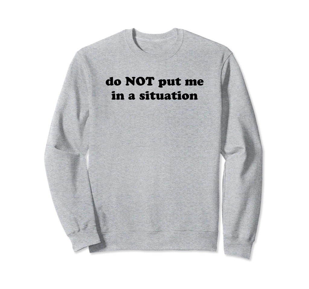 Do Not Put Me Situation Funny Y2K Sweatshirt - Aesthetic Graphic Unisex - T-Shirt, Sweatshirt, Hoodie