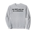 Do Not Put Me Situation Funny Y2K Sweatshirt - Aesthetic Graphic Unisex - T-Shirt, Sweatshirt, Hoodie