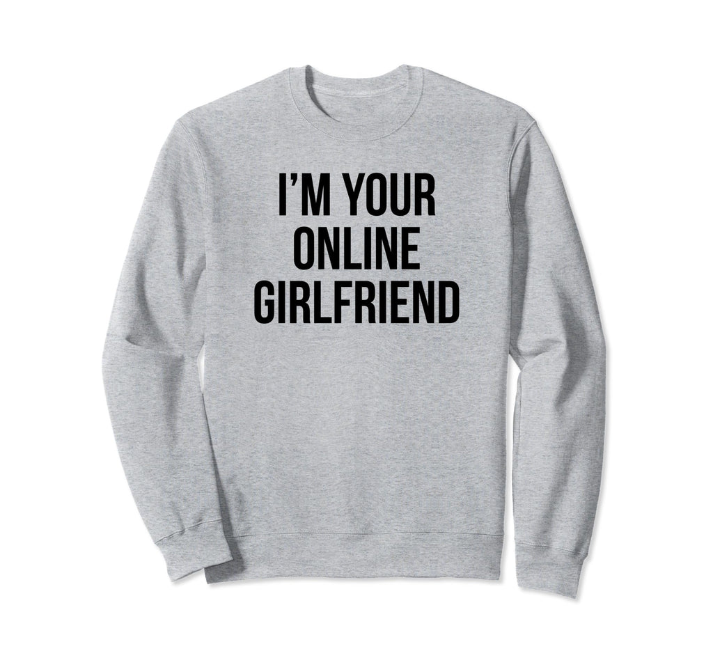 Im Your Online Girlfriend Y2K Sweatshirt - Novelty Apparel Unisex - T-Shirt, Sweatshirt, Hoodie