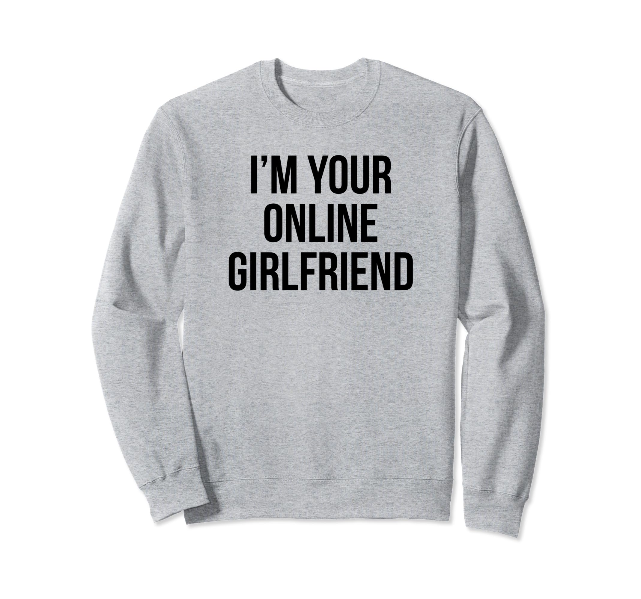 Im Your Online Girlfriend Y2K Sweatshirt - Novelty Apparel Unisex - T-Shirt, Sweatshirt, Hoodie