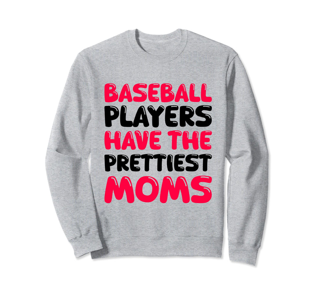 Baseball Players Have Prettiest Moms Sweatshirt - Aesthetic Graphic Unisex - T-Shirt, Sweatshirt, Hoodie
