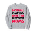 Baseball Players Have Prettiest Moms Sweatshirt - Aesthetic Graphic Unisex - T-Shirt, Sweatshirt, Hoodie