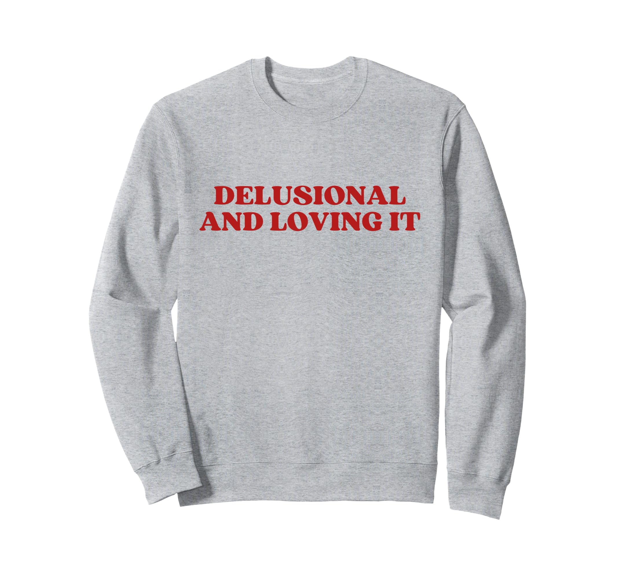 Delusional And Loving It Y2K Aesthetic Sweatshirt - Novelty Apparel Unisex - T-Shirt, Sweatshirt, Hoodie