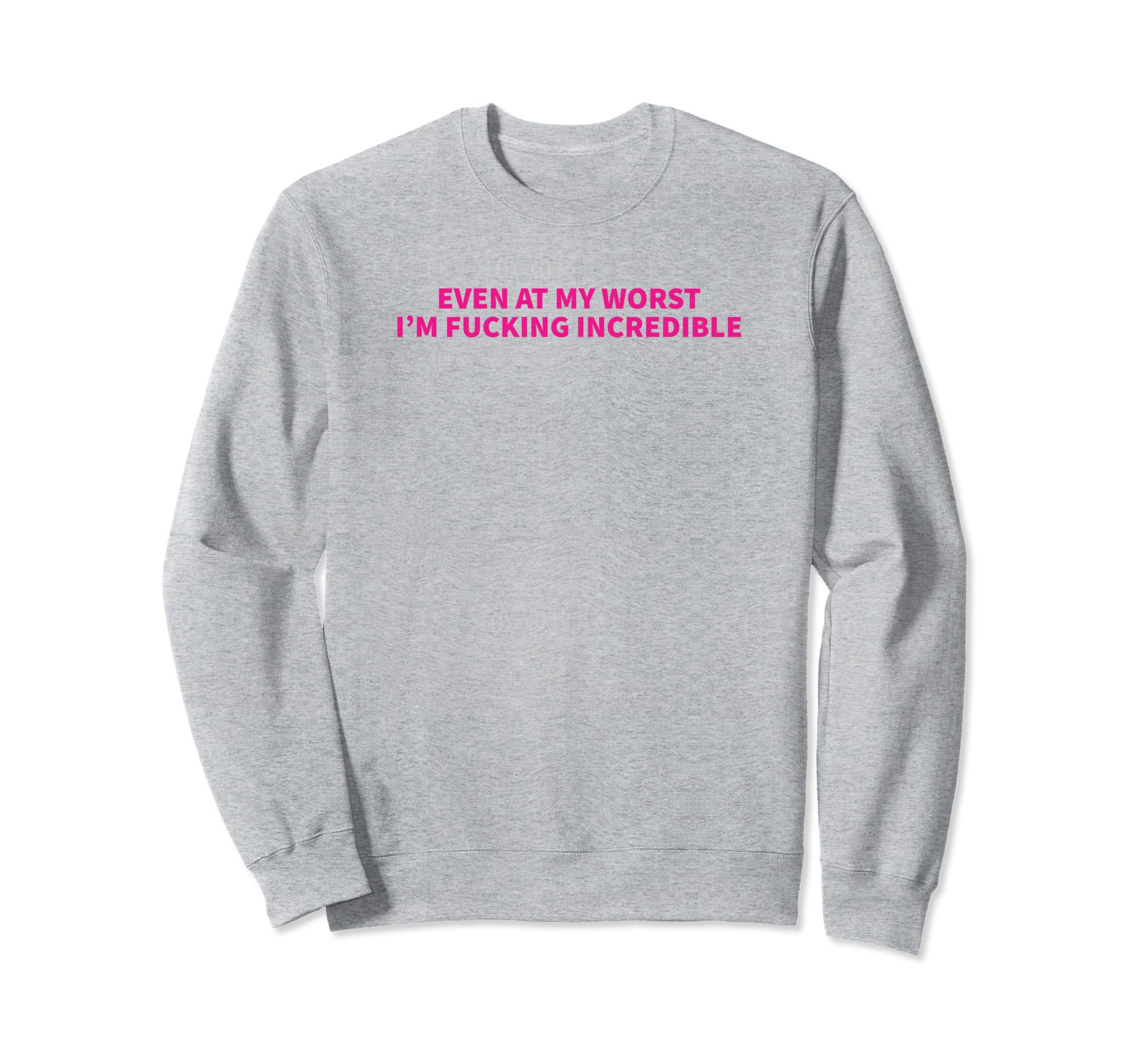 Even My Worst Im Fucking Sweatshirt - Casual Everyday Wear for Adults - T-Shirt, Sweatshirt, Hoodie