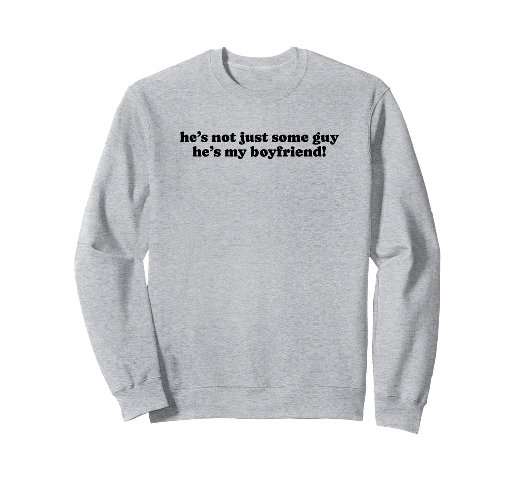 Hes Not Just Some Guy Hes My Sweatshirt - Graphic Print Men Women - T-Shirt, Sweatshirt, Hoodie