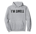 Im Single Funny Sarcastic Dating Hoodie - Novelty Apparel Men Women - T-Shirt, Sweatshirt, Hoodie