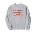 Im Doing Mentally Well Funny Y2K Sweatshirt - Streetwear Style for Adults - T-Shirt, Sweatshirt, Hoodie
