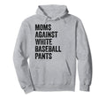 Moms Against White Baseball Pants Hoodie - Streetwear Style Unisex - T-Shirt, Sweatshirt, Hoodie