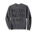Baseball My Maltese Naps Funny Sweatshirt - Casual Everyday Wear Men Women - T-Shirt, Sweatshirt, Hoodie