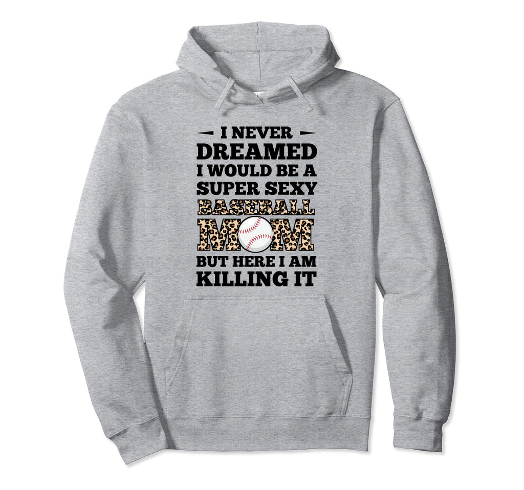 I Never Dreamed I Would Baseball Mom Hoodie - Casual Everyday Wear Unisex - T-Shirt, Sweatshirt, Hoodie