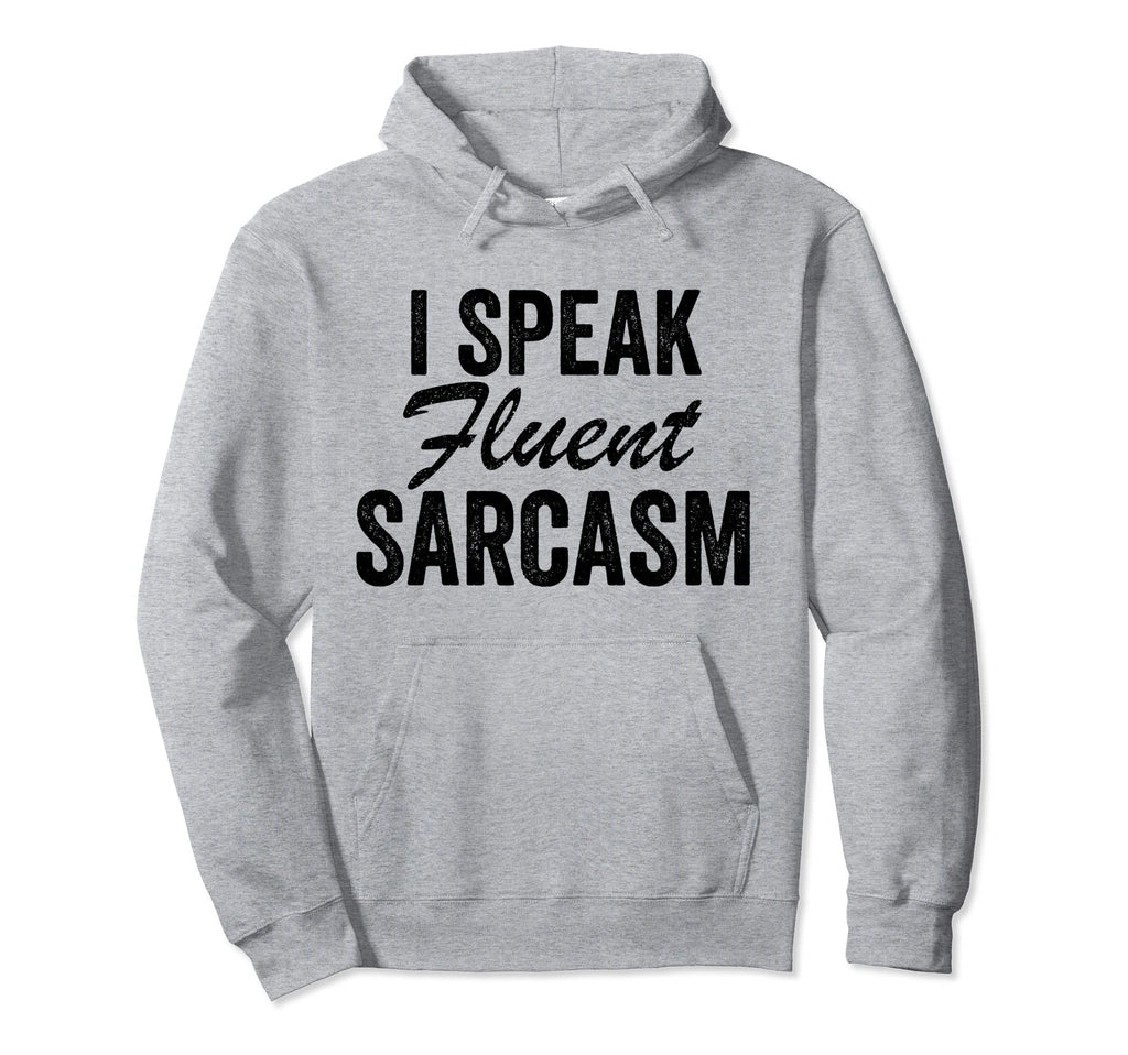 I Speak Fluent Sarcasm Funny Hoodie - Casual Everyday Wear Unisex - T-Shirt, Sweatshirt, Hoodie