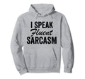 I Speak Fluent Sarcasm Funny Hoodie - Casual Everyday Wear Unisex - T-Shirt, Sweatshirt, Hoodie