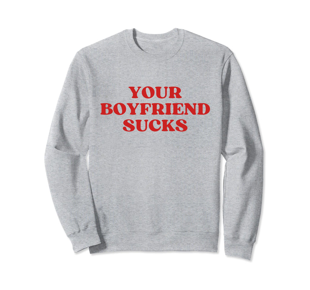 Your Boyfriend Sucks Y2K Aesthetic Sweatshirt - Custom Art Print Men Women - T-Shirt, Sweatshirt, Hoodie