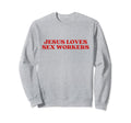 Jesus Loves Sex Workers Y2K Sweatshirt - Custom Art Print for Adults - T-Shirt, Sweatshirt, Hoodie