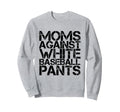 Moms Against White Baseball Pants Funny Sweatshirt - Unique Graphic Unisex - T-Shirt, Sweatshirt, Hoodie