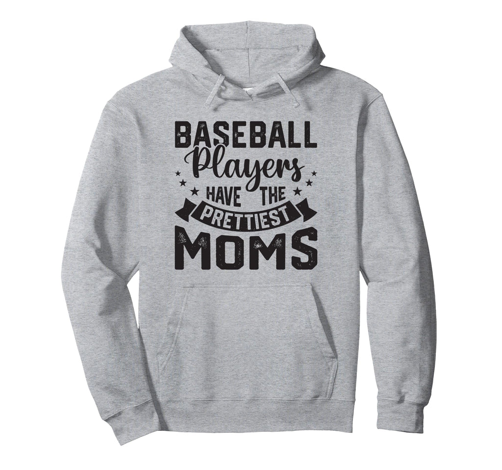 Baseball Players Have Prettiest Moms Hoodie - Novelty Apparel Men Women - T-Shirt, Sweatshirt, Hoodie