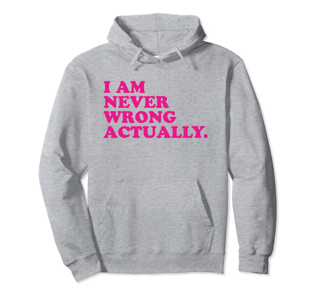 I Am Never Wrong Actually Funny Y2K Hoodie - Casual Everyday Wear Unisex - T-Shirt, Sweatshirt, Hoodie