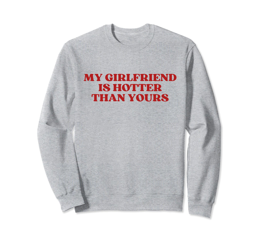 My Girlfriend Is Hotter Than Sweatshirt - Streetwear Style for Adults - T-Shirt, Sweatshirt, Hoodie