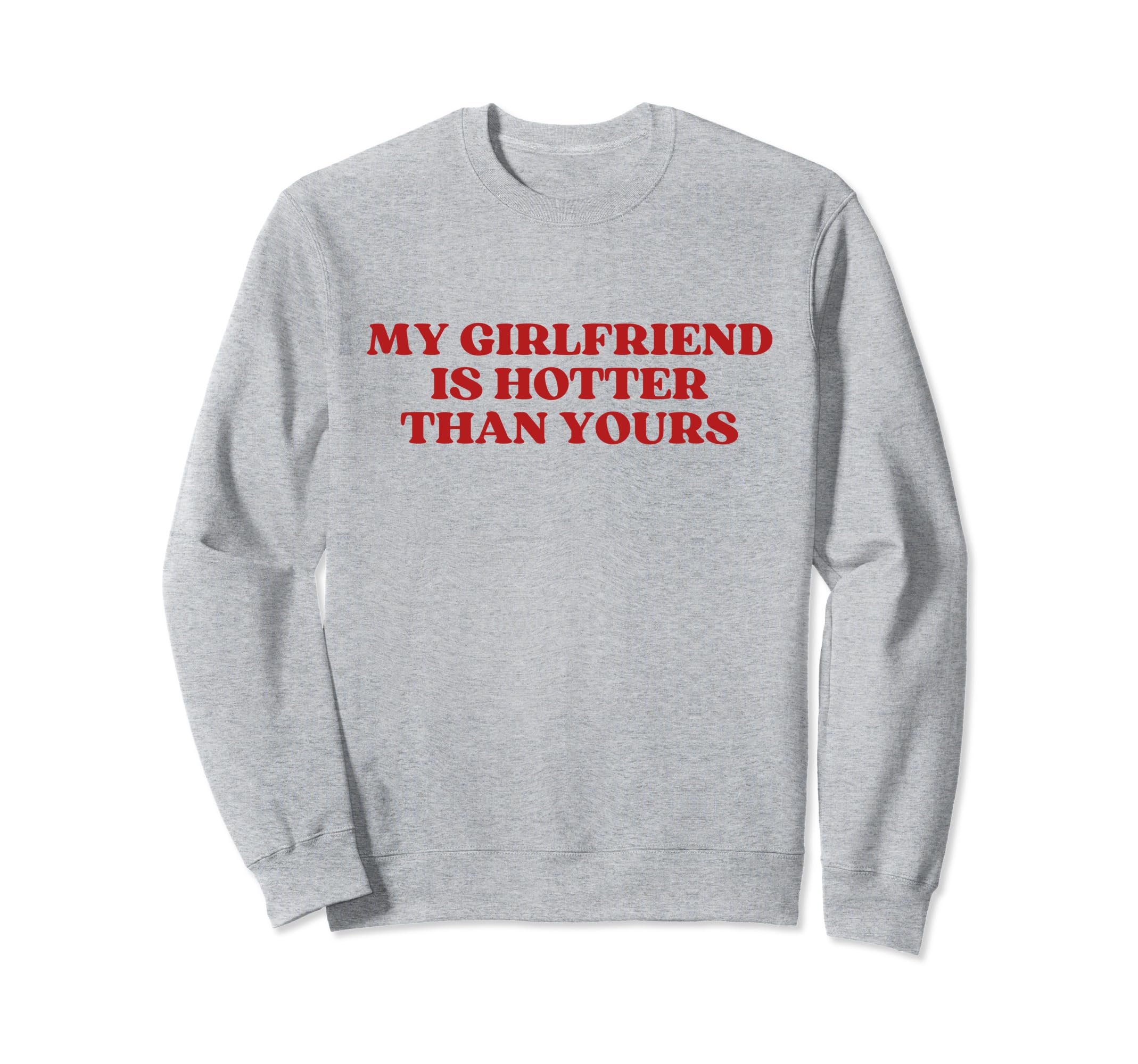 My Girlfriend Is Hotter Than Sweatshirt - Streetwear Style for Adults - T-Shirt, Sweatshirt, Hoodie
