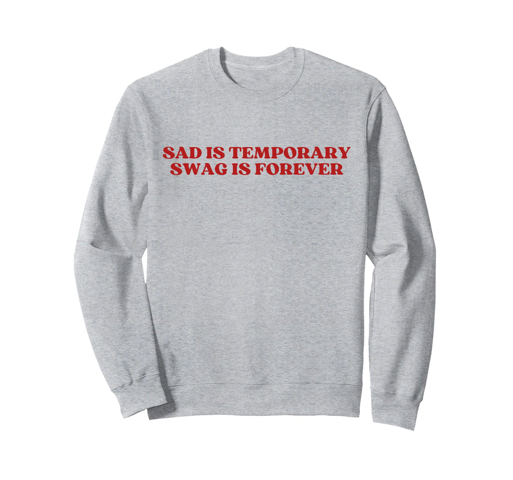 Sad Is Temporary Swag Is Forever Y2K Sweatshirt - Streetwear Style Unisex - T-Shirt, Sweatshirt, Hoodie