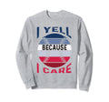 I Yell Because I Care Baseball Sweatshirt - Aesthetic Graphic Unisex - T-Shirt, Sweatshirt, Hoodie