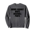 Moms Against White Baseball Pants Sweatshirt - Novelty Apparel for Adults - T-Shirt, Sweatshirt, Hoodie
