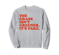 Grass Isnt Greener Its Fake Y2K Sweatshirt - Minimalist Print for Adults - T-Shirt, Sweatshirt, Hoodie
