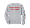 When There Are Nine Sweatshirt - Graphic Print for Adults - T-Shirt, Sweatshirt, Hoodie