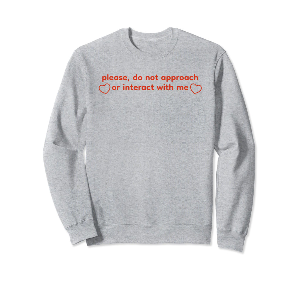 Please Do Not Approach Or Sweatshirt - Casual Everyday Wear for Adults - T-Shirt, Sweatshirt, Hoodie