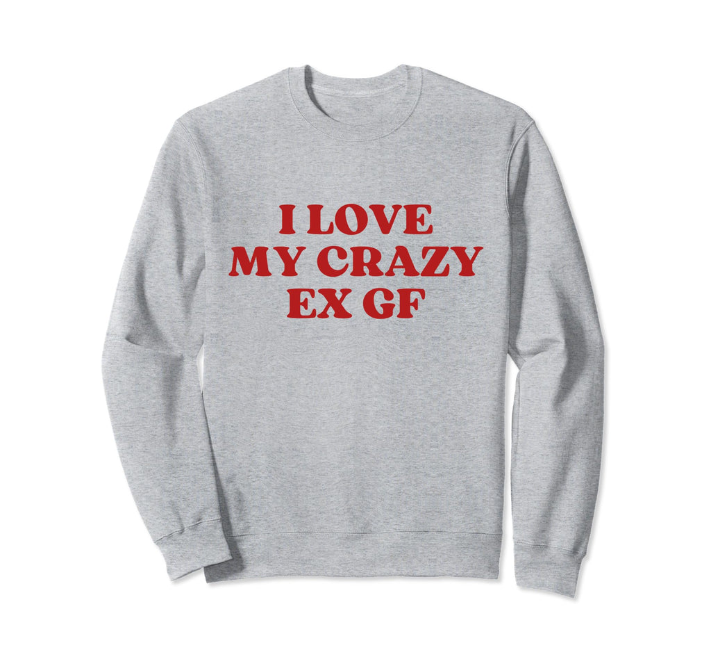 I Love My Crazy Ex Gf Y2K Sweatshirt - Novelty Apparel for Adults - T-Shirt, Sweatshirt, Hoodie