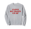 I Love My Crazy Ex Gf Y2K Sweatshirt - Novelty Apparel for Adults - T-Shirt, Sweatshirt, Hoodie