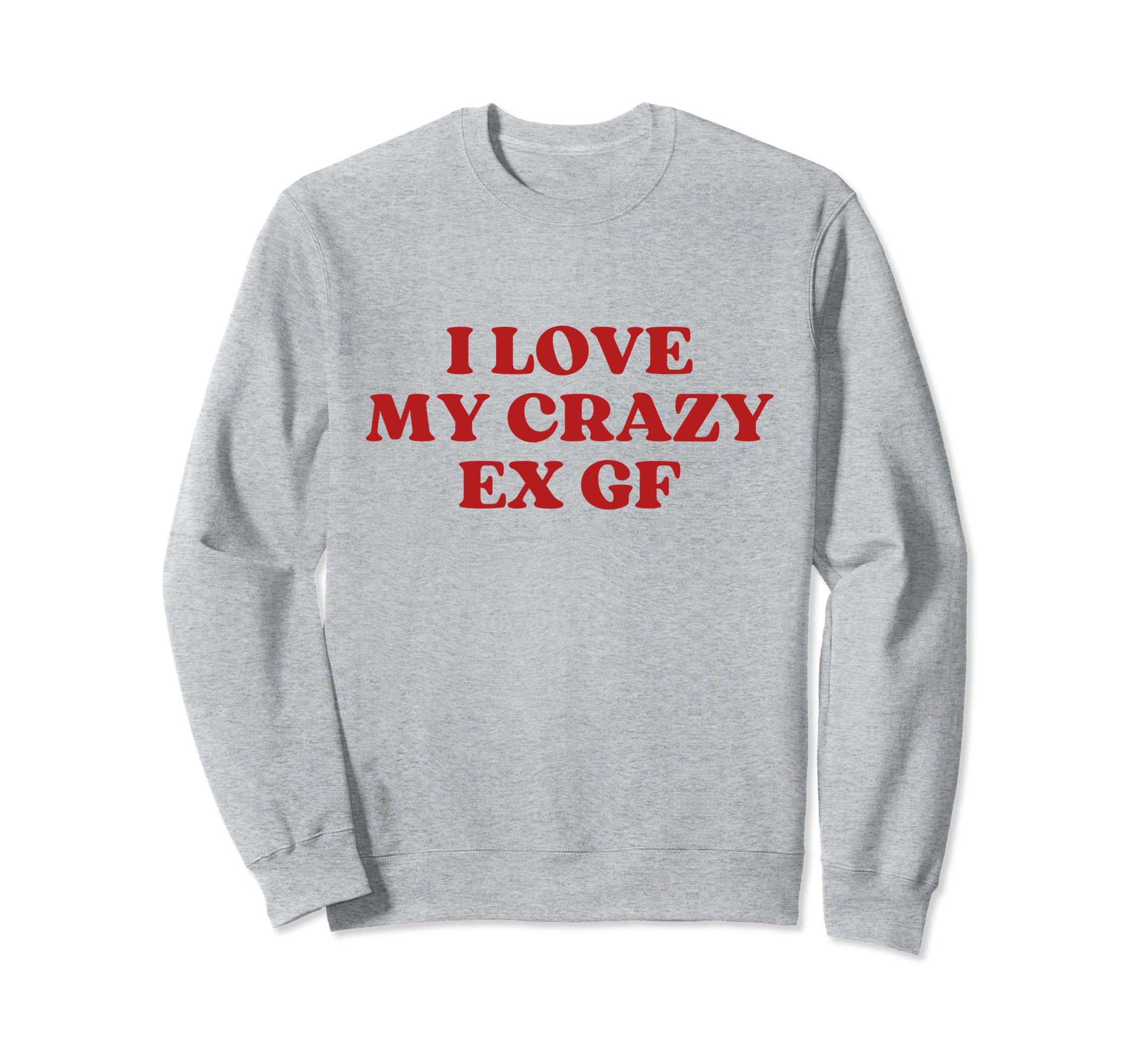 I Love My Crazy Ex Gf Y2K Sweatshirt - Novelty Apparel for Adults - T-Shirt, Sweatshirt, Hoodie