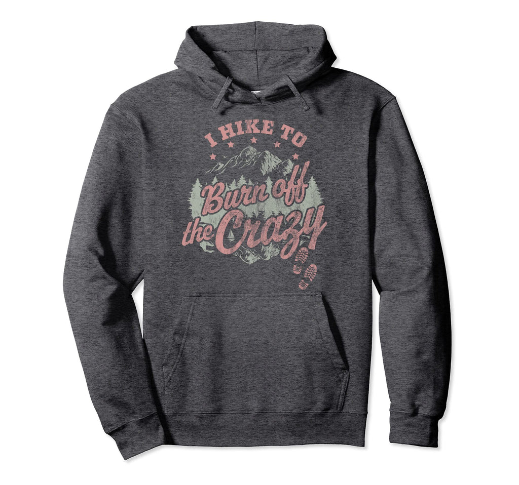 I Hike To Burn Off Crazy Distressed Hoodie - Custom Art Print Men Women - T-Shirt, Sweatshirt, Hoodie