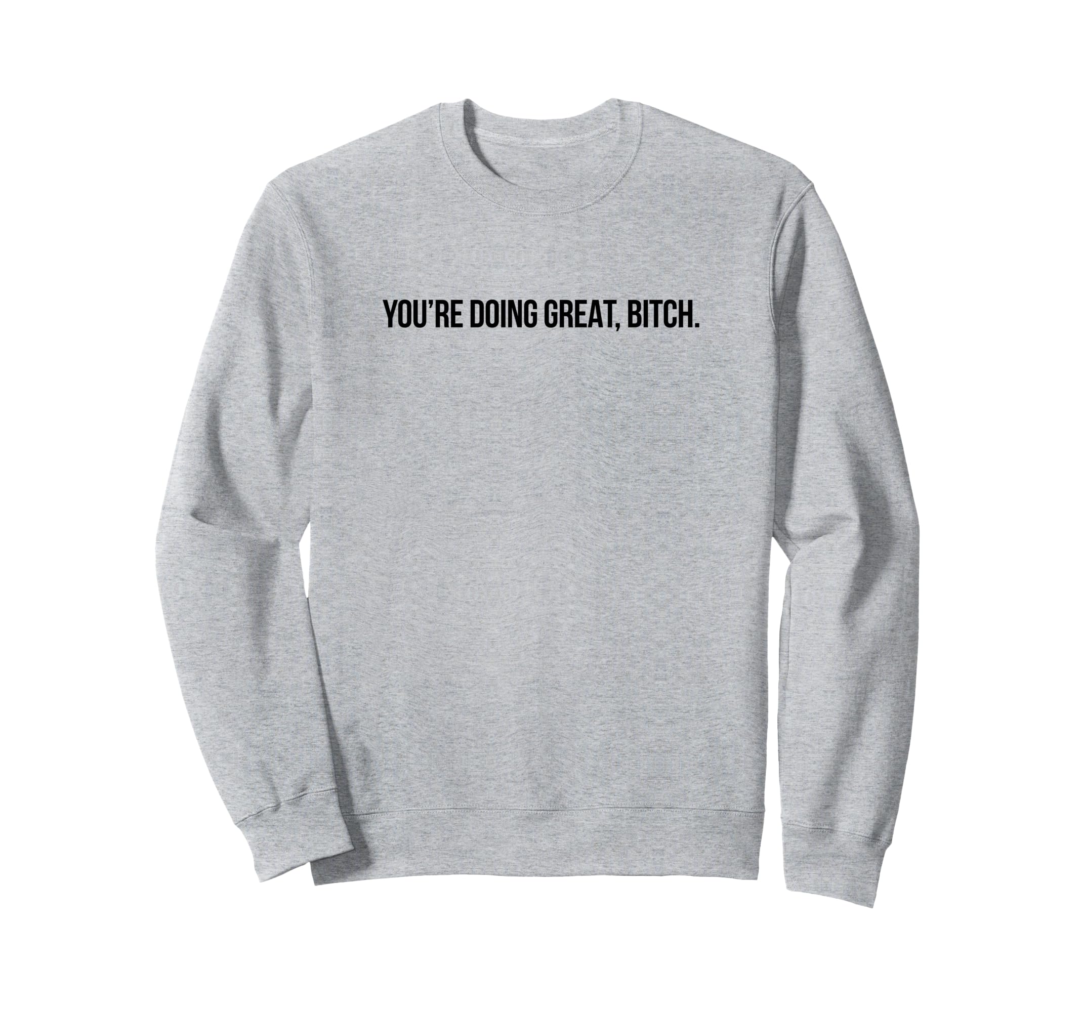 Youre Doing Great Bitch Y2K Sweatshirt - Streetwear Style for Adults - T-Shirt, Sweatshirt, Hoodie