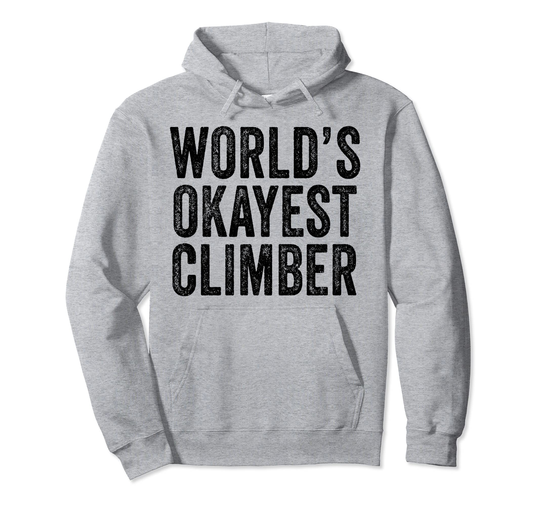 Worlds Okayest Climber Climbing Hiking Hoodie - Trendy Graphic Men Women - T-Shirt, Sweatshirt, Hoodie