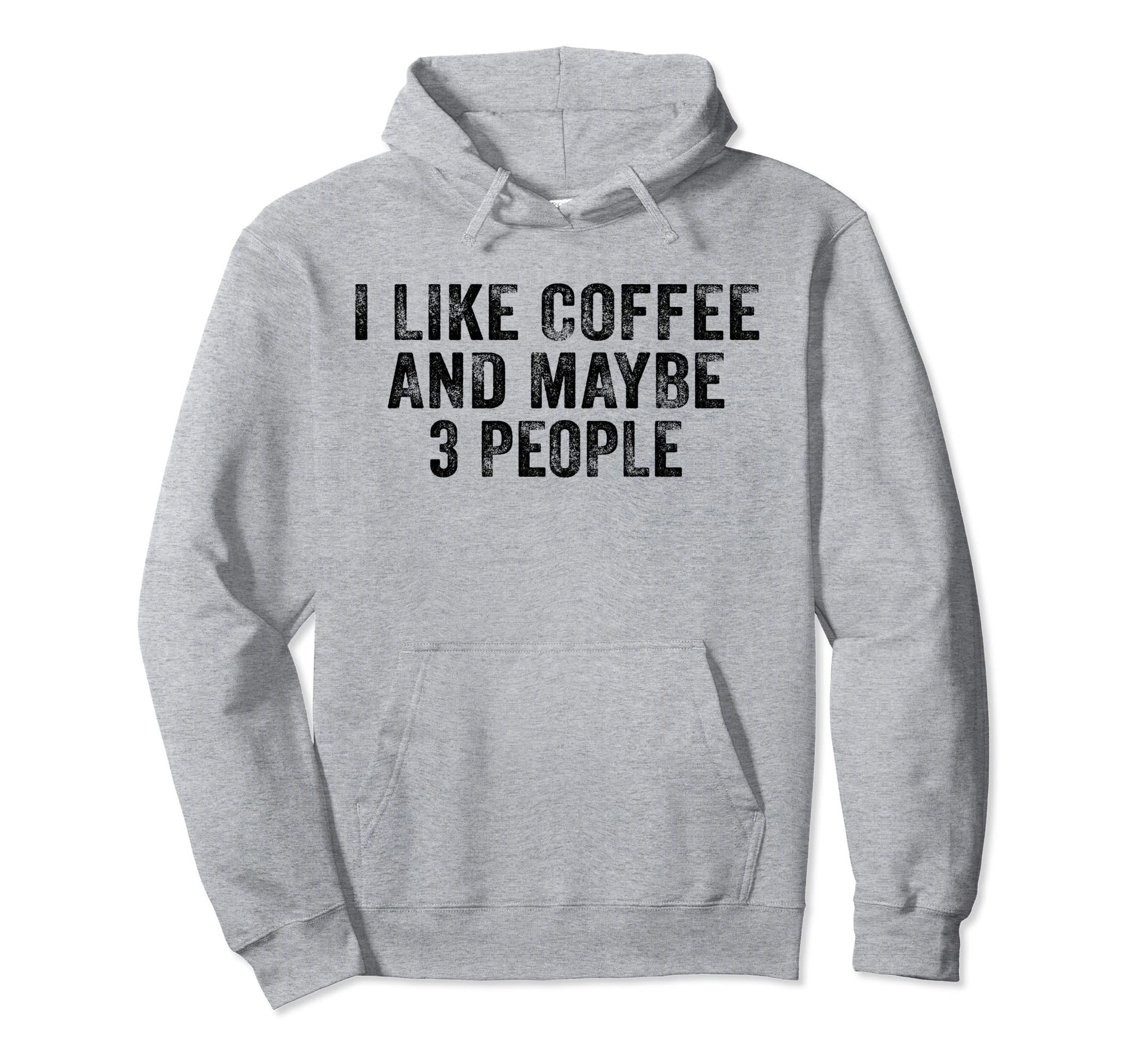 Funny I Like Coffee And Maybe 3 Hoodie - Custom Art Print for Adults - T-Shirt, Sweatshirt, Hoodie