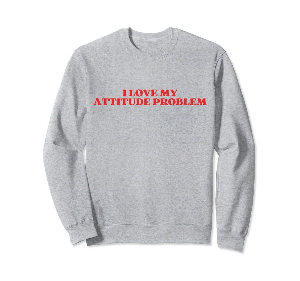 I Love My Attitude Problem Y2K Sweatshirt - Casual Everyday Wear Men Women - T-Shirt, Sweatshirt, Hoodie