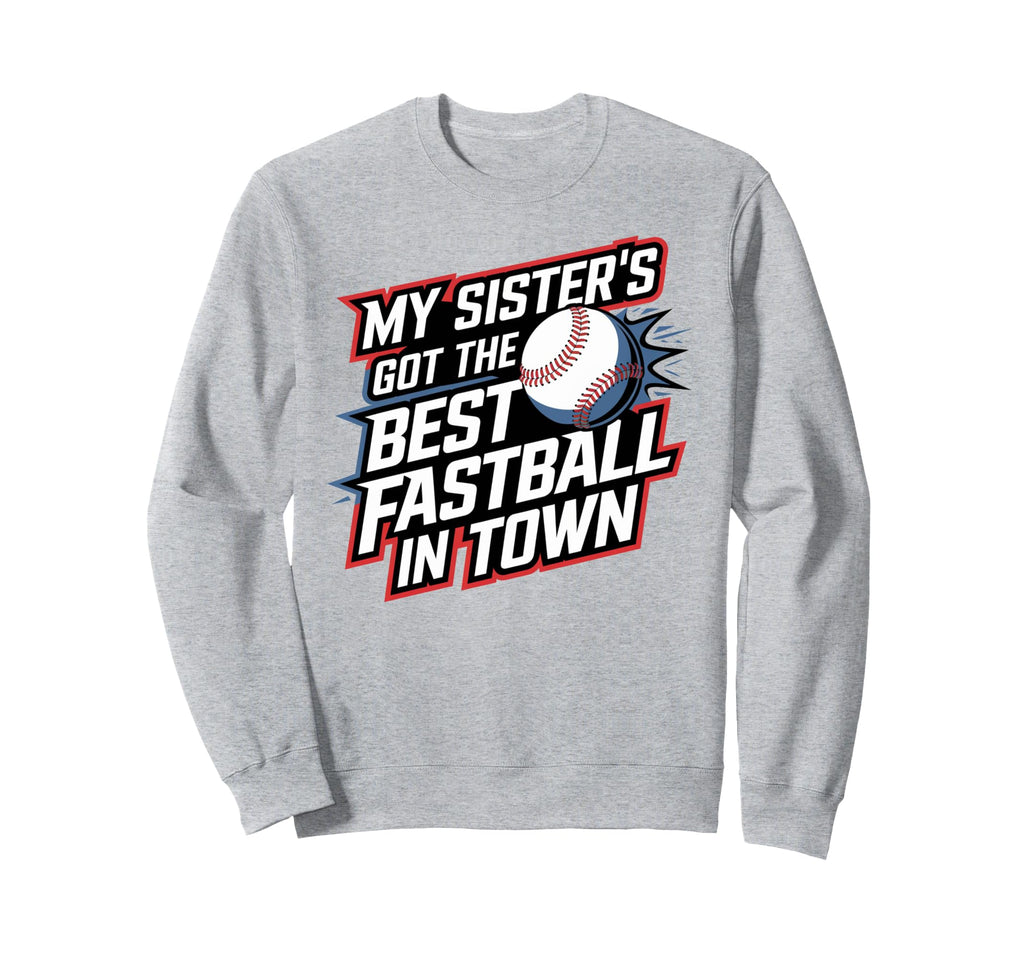 My Sisters Got Best Fastball Town Sweatshirt - Fun Novelty Design Unisex - T-Shirt, Sweatshirt, Hoodie
