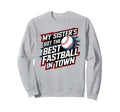 My Sisters Got Best Fastball Town Sweatshirt - Fun Novelty Design Unisex - T-Shirt, Sweatshirt, Hoodie