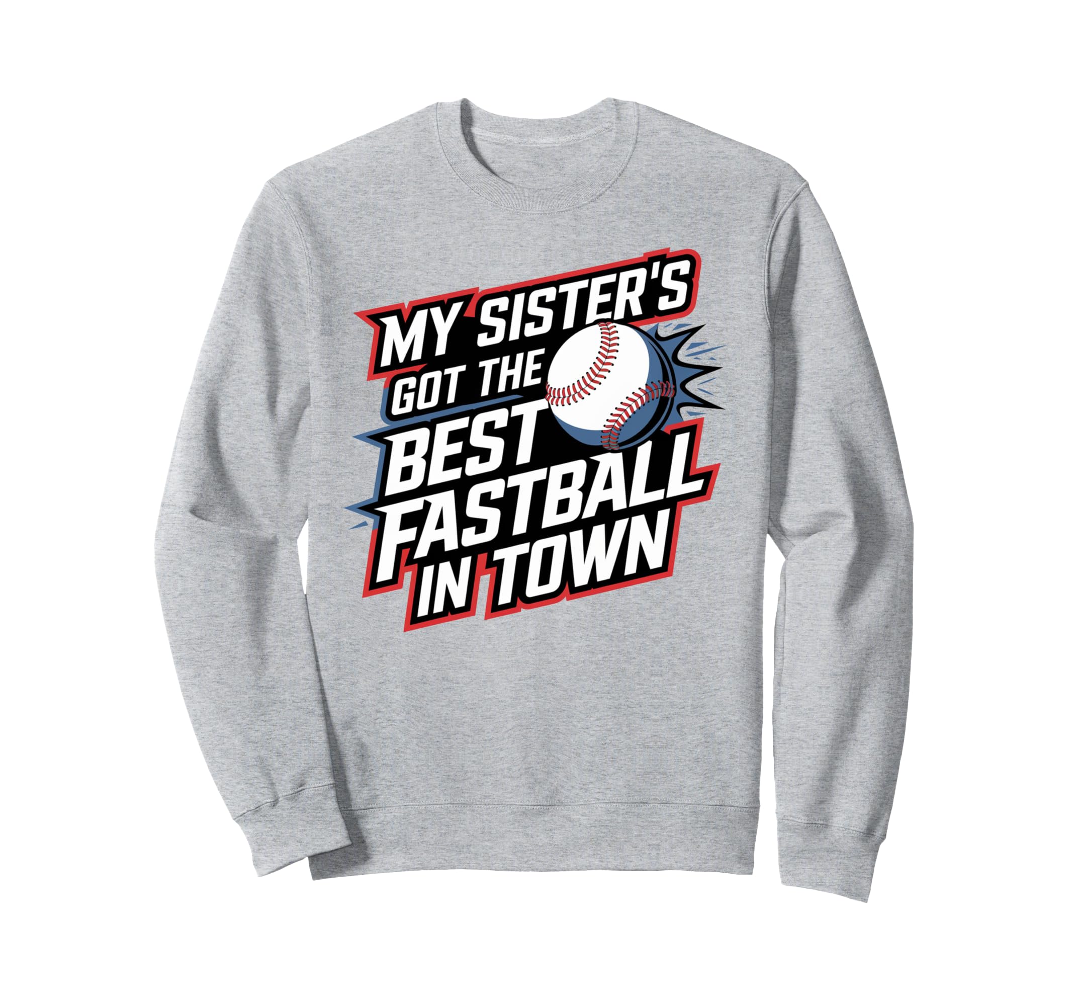 My Sisters Got Best Fastball Town Sweatshirt - Fun Novelty Design Unisex - T-Shirt, Sweatshirt, Hoodie