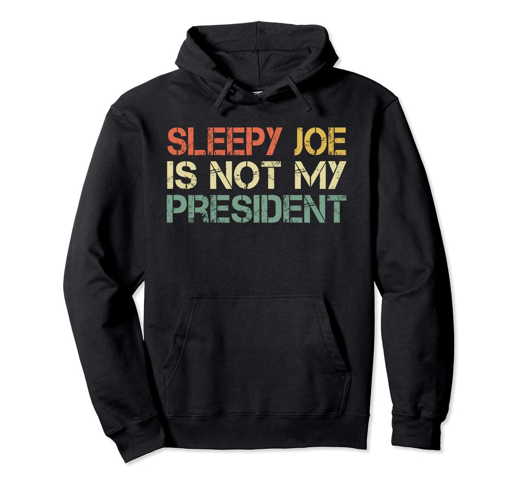 Sleepy Joe Is Not My President Distressed Hoodie - Graphic Print Unisex - T-Shirt, Sweatshirt, Hoodie