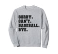 Sorry Cant Baseball Bye Baseball Sweatshirt - Aesthetic Graphic Men Women - T-Shirt, Sweatshirt, Hoodie