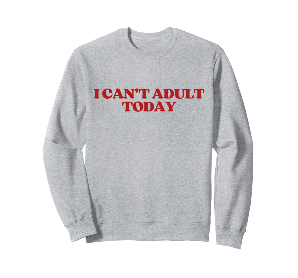 I Cant Today Y2K Aesthetic Trendy Sweatshirt - Casual Everyday Wear Unisex - T-Shirt, Sweatshirt, Hoodie