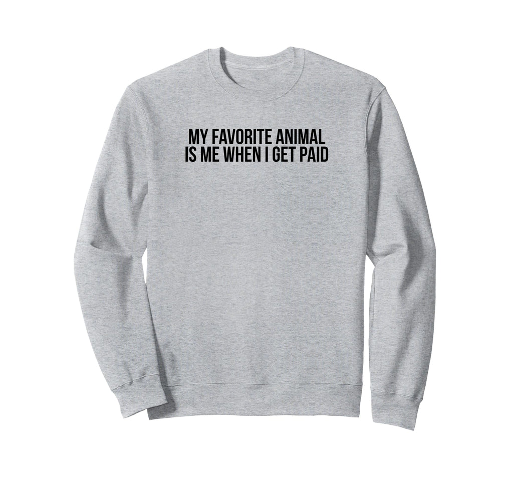 My Favorite Animal Is Me When I Get Sweatshirt - Novelty Apparel Unisex - T-Shirt, Sweatshirt, Hoodie