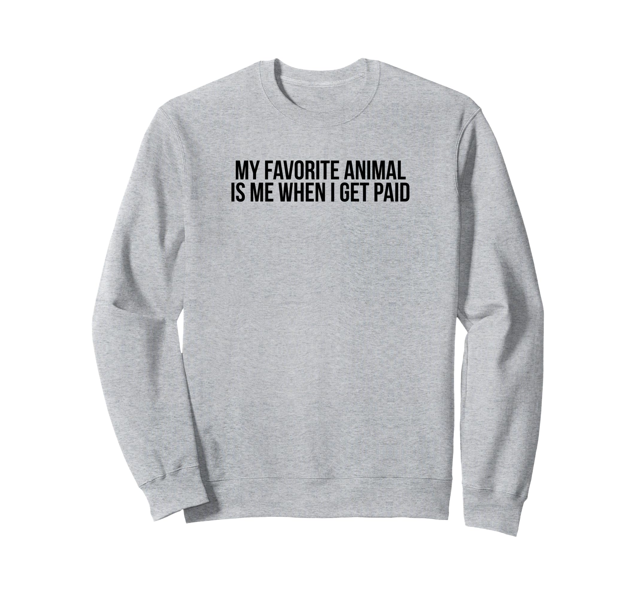 My Favorite Animal Is Me When I Get Sweatshirt - Novelty Apparel Unisex - T-Shirt, Sweatshirt, Hoodie