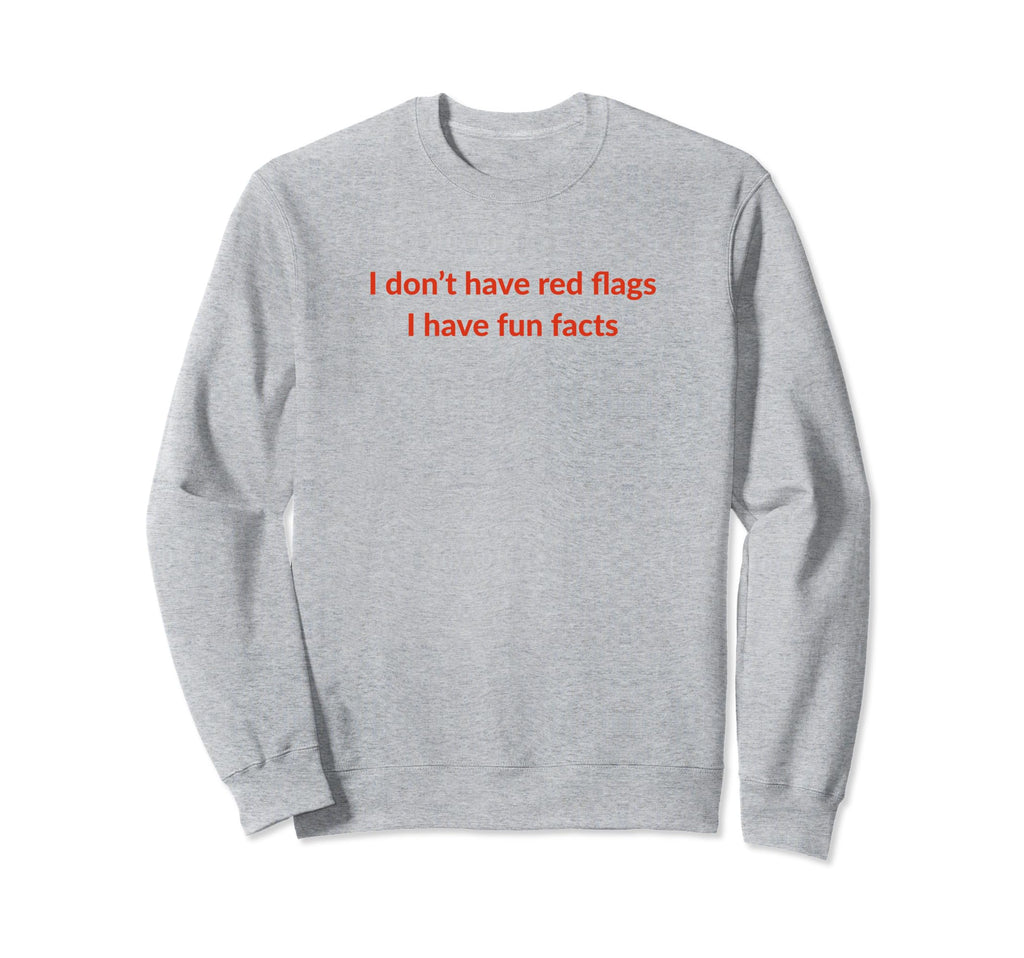 I Dont Have Red Flags I Have Fun Sweatshirt - Minimalist Print for Adults - T-Shirt, Sweatshirt, Hoodie