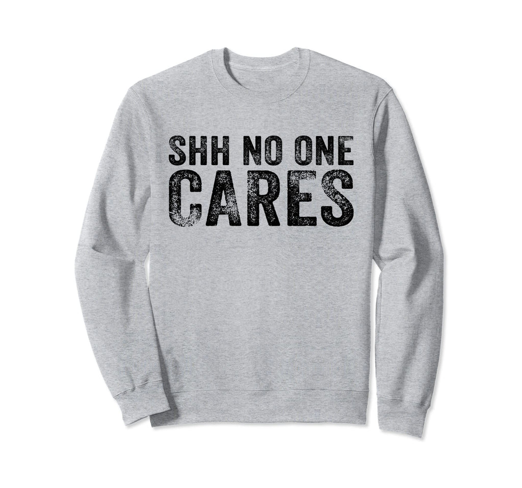Funny Shh No One Cares Distressed Sweatshirt - Graphic Print for Adults - T-Shirt, Sweatshirt, Hoodie